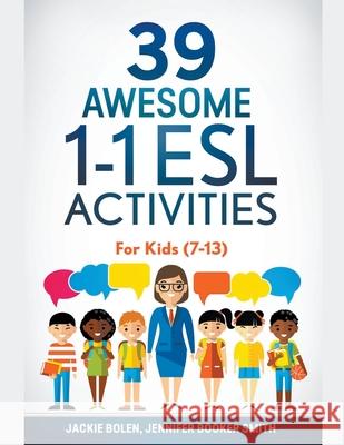39 Awesome 1-1 ESL Activities: For Kids (7-13) Jackie Bolen 9781393537564 