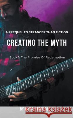 Creating The Myth: A Prequel To Stranger Than Fiction, Book 1: The Promise Of Redemption True Blood, Jaysen 9781393539254 Jaysen True Blood