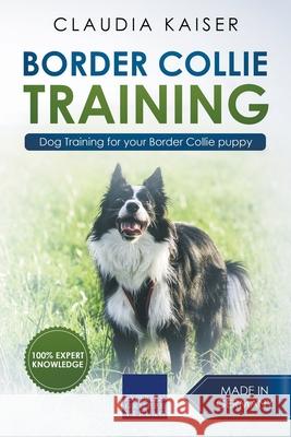 Border Collie Training - Dog Training for your Border Collie puppy Claudia Kaiser 9781393545354 Claudia Kaiser