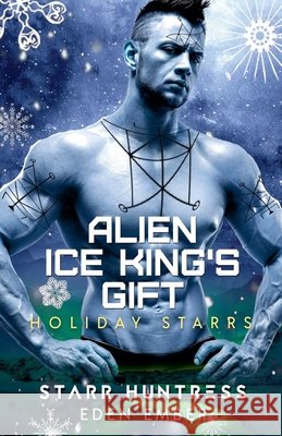 Alien Ice King's Gift Eden Ember, Starr Huntress 9781393554424 Draft2digital