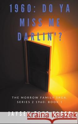 The Morrow Family Saga, Series 2: 1960s Book 1: Do You Miss Me Darlin'? Jaysen True Blood 9781393565154 Jaysen True Blood