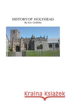 History of Holyhead Iolo Griffiths 9781393570400 Iolo Griffiths