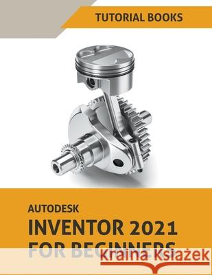 Autodesk Inventor 2021 For Beginners Tutorial Books 9781393575450 Draft2digital