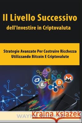 Il Livello Successivo dell'Investire in Criptovaluta Wayne Walker 9781393576501 Wayne Walker