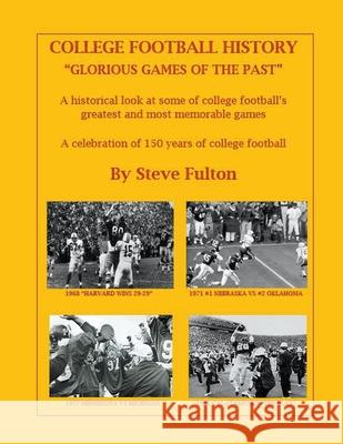 College Football History Glorious Games of the Past Fulton, Steve 9781393576907 Steve's Football Bible LLC