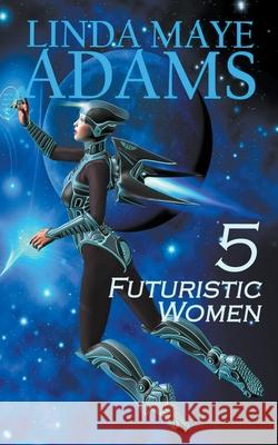 5 Futuristic Women Linda Maye Adams 9781393597933