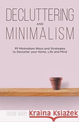 Decluttering and Minimalism: 99 Minimalism Ways and Strategies to Declutter your Home, Life and Mind Eugene Barry Gordon 9781393600879 Gordon, Eugene Barry