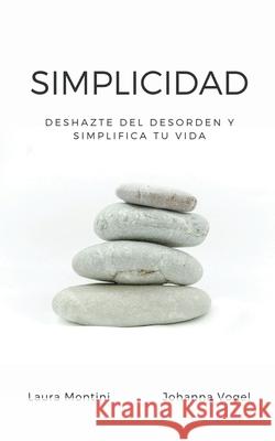 Simplicidad: Deshazte del desorden y simplifica tu vida Laura Montini Johanna Vogel 9781393606987 