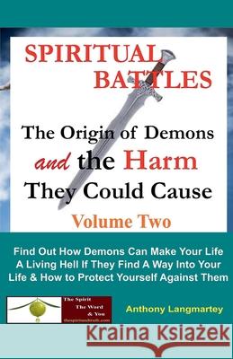 Spiritual Battles: The Origin of Demons and the Harm They Could Cause Anthony Langmartey 9781393607007 Anthony Langmartey