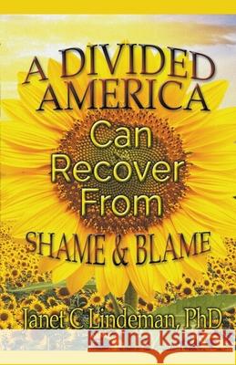 A Divided America Can Recover From Shame & Blame Janet C Lindeman, PhD 9781393612063 Draft2digital