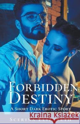 Forbidden Destiny: A Short Dark Erotic Story Scerina Elizabeth 9781393612162 Avant Garde Publishing