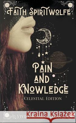 Faith Spiritwolfe Pain and Knowledge - Celestial Edition Vivienne Saint Louis 9781393623526 Vivienne Saint Louis