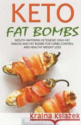 Keto Fat Bombs: Mouth-Watering Ketogenic High-Fat Snacks and Fat Bombs for Carbs Control and Healthy Weight Loss Julia Patel 9781393624479