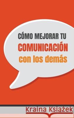 Cómo mejorar tu comunicación con los demás Ramos, Juanjo 9781393629115