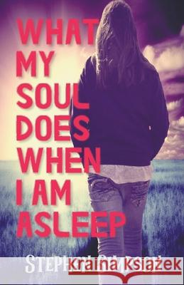 What My Soul Does When I Am Asleep Stephen Simpson 9781393637462 Fiction for the Soul