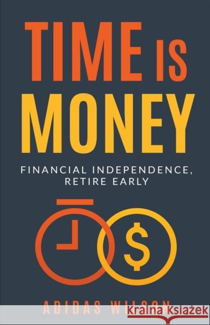 Time Is Money - Financial Independence, Retire Early Adidas Wilson 9781393638452 Financierpro Publishing