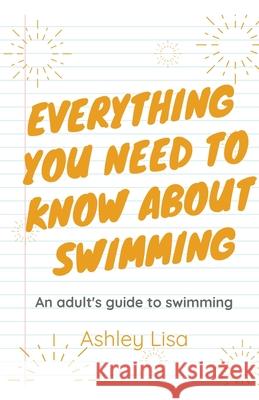 Everything You Need To Know About Swimming Ashley Lisa 9781393645702 Ashley Lisa