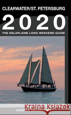 Clearwater & St. Petersburg - The Delaplaine 2020 Long Weekend Guide Andrew Delaplaine 9781393646150 Draft2digital