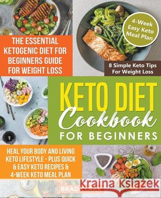 Keto Diet Cookbook for Beginners: The Essential Ketogenic Diet for Beginners Guide for Weight Loss, Heal your Body and Living Keto Lifestyle - Plus Qu Brad Clark 9781393648741 Brad Clark