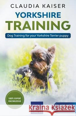 Yorkshire Training - Dog Training for your Yorkshire Terrier puppy Claudia Kaiser 9781393655305