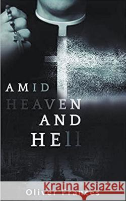 Amid Heaven and Hell Oliver Frances 9781393665793