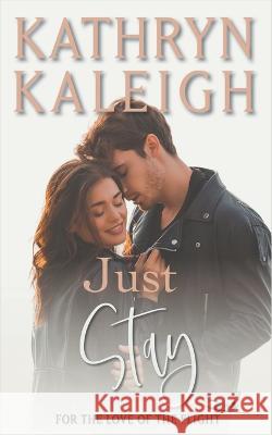 Just Stay Kathryn Kaleigh 9781393668251 Kst Publishing