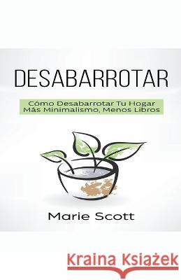 Desabarrotar: Cómo Desabarrotar Tu Hogar Más Minimalismo, Menos Libros Scott, Marie 9781393673965 Serie en Espanol
