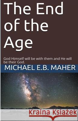 The End of the Age Michael E B Maher 9781393707639 Draft2digital