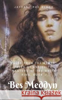 Tales From The Renge: Masters Of The White Ring, Book 1: Bes Meddyn Jaysen True Blood 9781393715016 Jaysen True Blood