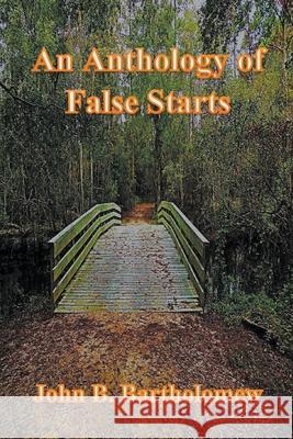 An Anthology of False Starts John B Bartholomew 9781393715641 John Bartholomew