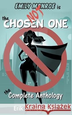 Emily Monroe is NOT the Chosen One: The Complete Anthology Erik Schubach 9781393716808 Draft2digital