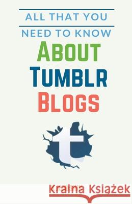 All That You Need to Know About Tumblr Blogs Koushik K 9781393721161