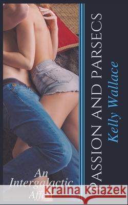 Passion And Parsecs Kelly Wallace 9781393725985 Sinful Romance