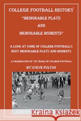 College Football Memorable Plays and Memorable Moments Steve Fulton 9781393727545 Steve's Football Bible LLC