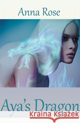 Aya's Dragon Anna Rose 9781393739081