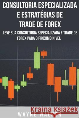 Consultoria Especializada e Estratégias De Trade De Forex Walker, Wayne 9781393740285 Wayne Walker