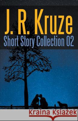 J. R. Kruze Short Story Collection 02 J. R. Kruze C. C. Brower R. L. Saunders 9781393742890 Living Sensical Press