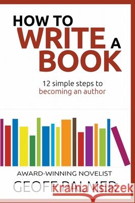 How to Write a Book: 12 Simple Steps to Becoming an Author Geoff Palmer 9781393744870 Podsnap Publishing Ltd