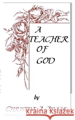 Teacher of God Christine A Adams 9781393746676 Hanley-Adams Publishing