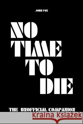 No Time to Die - The Unofficial Companion John Fox 9781393764014 John Fox