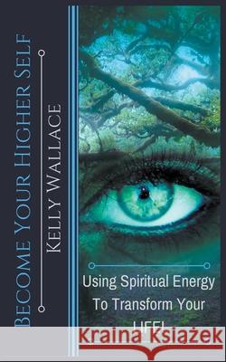 Become Your Higher Self Kelly Wallace 9781393773306