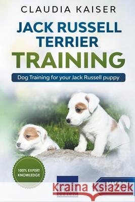 Jack Russell Terrier Training: Dog Training for Your Jack Russell Puppy Claudia Kaiser 9781393774983