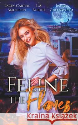 Feline The Flames Laura Greenwood L. a. Boruff Lacey Carter Andersen 9781393776109