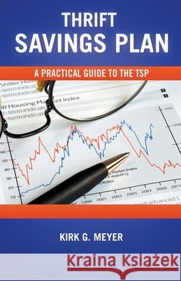 Thrift Savings Plan: A Practical Guide to the TSP Kirk G. Meyer 9781393777595 Kirk G Meyer