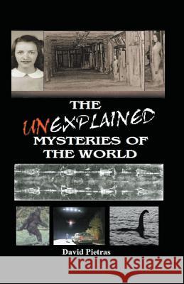 The Unexplained Mysteries of The World David Pietras 9781393777861 Diamondback Publishers International