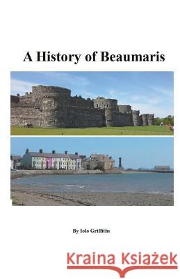 A History of Beaumaris Iolo Griffiths 9781393779902 Iolo Griffiths