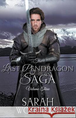 The Last Pendragon Saga Volume 3 Sarah Woodbury 9781393780786