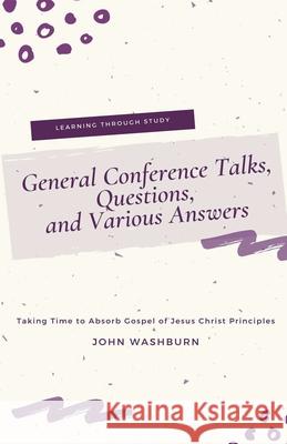 General Conference Talks, Questions, and Various Answers John Washburn 9781393791034 John Washburn