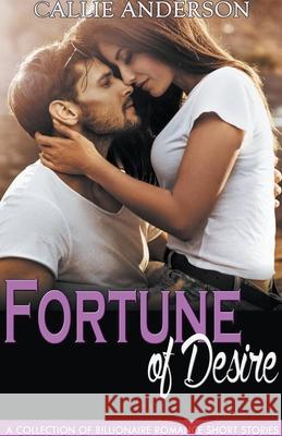 Fortune of Desire: A Collection of Billionaire Romance Short Stories Callie Anderson 9781393805090 Pn.Books