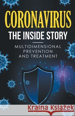 Coronavirus-The Inside Story: Multidimensional Prevention and Treatment Tom Garz 9781393807049 Draft2digital
